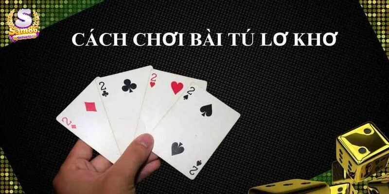 Tổng hợp cách chơi bài Tú Lơ Khơ