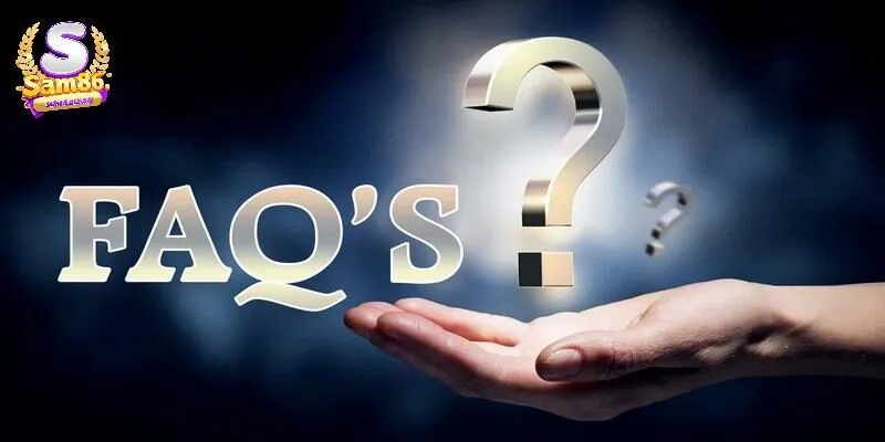 FAQ+ giải đáp những câu hỏi thường gặp tại Sam86